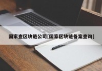 国家查区块链公司[国家区块链备案查询]