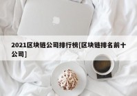 2021区块链公司排行榜[区块链排名前十公司]