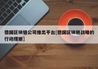 德国区块链公司推出平台[德国区块链战略的行动措施]