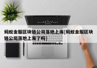 蚂蚁金服区块链公司落地上海[蚂蚁金服区块链公司落地上海了吗]