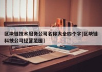 区块链技术服务公司名称大全四个字[区块链科技公司经营范围]