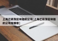 上海已研发区块链的公司[上海已研发区块链的公司有哪些]
